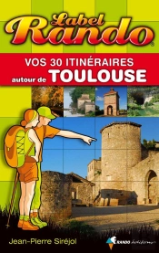 Label Rando : Vos 30 Itinéraires Autour De Toulouse