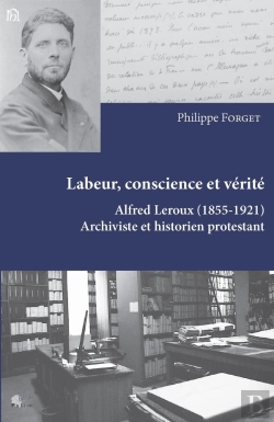 Bertrand.pt - Labeur, Conscience Et Vérité : Alfred Leroux (1855 - 1921). Archiviste Et Historien Protestant