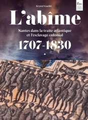 L'Abîme : Nantes Dans La Traité Atlantique Et L'Esclavage Colonial 1707-1830