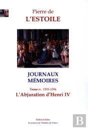 L'Abjuration D'Henri Iv : Journaux - Mémoires, Tome 4 (1593-1594)