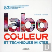 Labo Couleur Et Techniques Mixtes ; 52 Exercices Pour Explorer Couleurs Et Effets De Matière