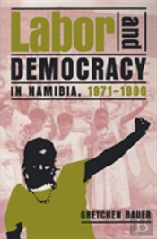 Labor And Democracy In Namibia, 1971â€“1996