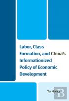 Labor, Class Formation, And China'S Informationized Policy Of Economic Development