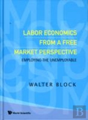 Labor Economics From A Free Market Perspective: Employing The Unemployable