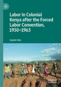 Labor In Colonial Kenya After The Forced Labor Convention, 1930â€“1963