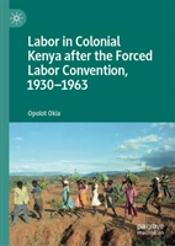 Labor In Colonial Kenya After The Forced Labor Convention, 1930â€“1963