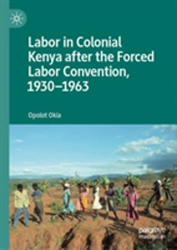 Bertrand.pt - Labor In Colonial Kenya After The Forced Labor Convention, 1930â€“1963
