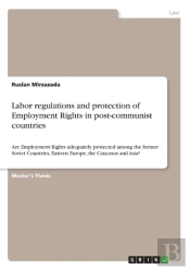 Labor Regulations And Protection Of Employment Rights In Post-Communist Countries