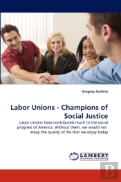 Labor Unions - Champions Of Social Justice