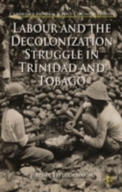 Labour And The Decolonization Struggle In Trinidad And Tobago