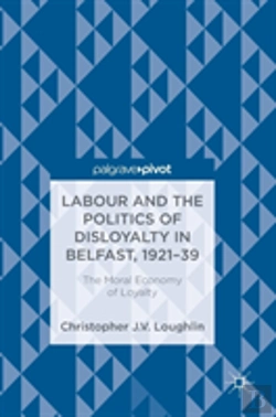 Bertrand.pt - Labour And The Politics Of Disloyalty In Belfast, 1921-39