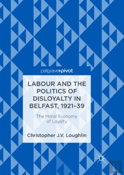 Bertrand.pt - Labour And The Politics Of Disloyalty In Belfast, 1921-39