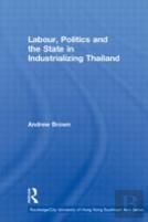 Labour, Politics And The State In Industrialising Thailand