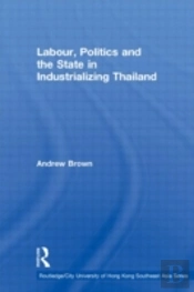Labour, Politics And The State In Industrialising Thailand