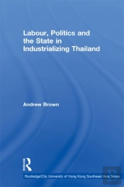 Labour, Politics And The State In Industrialising Thailand