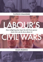 Labour`S Civil Wars - How Infighting Keeps The Left From Power (And What Can Be Done About It)