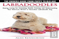 Labradoodles - The Owners Guide From Puppy To Old Age For Your American, British Or Australian Labradoodle Dog