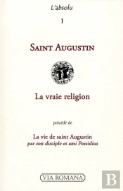 L'Absolu Tome 1 ; Saint Augustin ; La Vraie Religion ; La Vie De Saint Aguqtin Par Son Disciple Et Ami Possidius