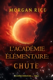 L'Académie Élémentaire : Chute (L'Académie Élémentaire — Tome 4)