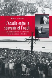 L'Acadie Entre Le Souvenir Et L'Oubli : Un Historien Sur Les Chemins De La Mémoire Collective
