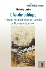 L'Acadie Politique. Histoire Sociopolitique De L'Acadie Du