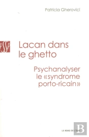 Lacan Dans Le Ghetto ; Psychanalyser Le 'Syndrome Port-Ricain'