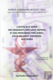 L'Accès Aux Soins Des Migrants, Des Sans-Papiers Et Des Personnes Précaires : Pour Un Droit Universel Aux Soins
