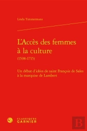 L'Acces Des Femmes A La Culture (1598-1715) - Un Debat D'Idees De Saint Francois - Un Debat D'Idees