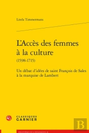 L'Acces Des Femmes A La Culture (1598-1715) - Un Debat D'Idees De Saint Francois - Un Debat D'Idees