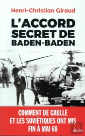 L'Accord Secret De Baden-Baden ; Comment De Gaulle Et Les Soviétiques Ont Mis Fin À Mai 68