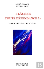 'Lâcher Toute Dépendance' ; Voyage En L'Infini De L'Instant