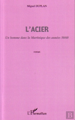 Bertrand.pt - L'Acier ; Un Homme Dans La Martinique Des Années 50/60