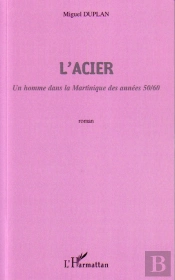 L'Acier ; Un Homme Dans La Martinique Des Années 50/60