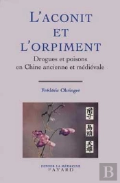 L'Aconit Et L'Orpiment ; Drogues Et Poisons En Chine Ancienne Et Médiévale