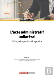 L'Acte Administratif Unilatéral : Guide Juridique Du Cadre Général