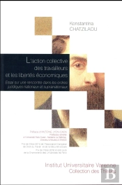 L'Action Collective Des Travailleurs Et Les Libertés Économiques ; Essai Sur Une Rencontre Dans Les Ordres Juridiques Nationaux Et Supranationaux