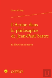 L'Action Dans La Philosophie De Jean-Paul Sartre : La Liberté En Situation