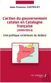 L'Action Du Gouvernement Catalan En Catalogne Française (2000/2014) : Une Politique Extérieure Du Dedans
