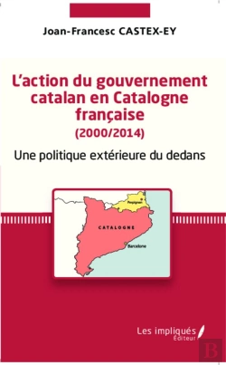 Bertrand.pt - L'Action Du Gouvernement Catalan En Catalogne Française (2000/2014) : Une Politique Extérieure Du Dedans