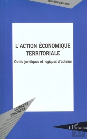 L'Action Economique Territoriale ; Outils Juridiques Et Logiques D'Acteurs