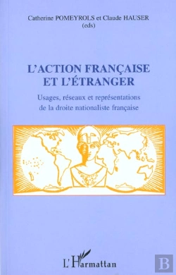 Bertrand.pt - L'Action Francaise Et L'Etranger ; Usages Reseaux Et Representations De La Droite Nationaliste Francaise