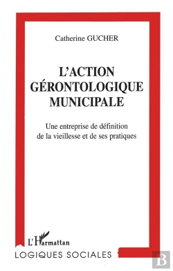 Bertrand.pt - L'Action Gérontologique Municipale ; Une Entreprise De Définition De La Vieillesse Et De Ses Pratiques