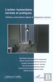L'Action Humanitaire ; Normes Et Pratiques ; Politique, Prescriptions Légales Et Obligations Morales