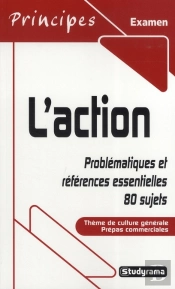 L'Action ; Problématiques Et Références Essentielles, 80 Sujets ; Thème De Culture Générale Prépas Commerciales (Édition 2007/2008)