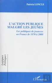 L'Action Publique Malgré Les Jeunes : Les Politiques De Jeunesse En France De 1870 À 2000