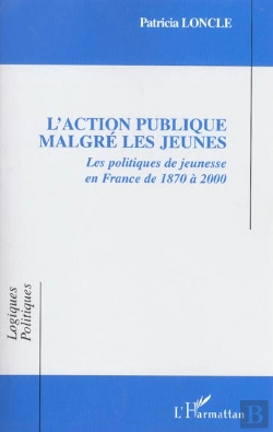 Bertrand.pt - L'Action Publique Malgré Les Jeunes : Les Politiques De Jeunesse En France De 1870 À 2000