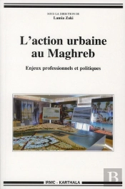L'Action Urbaine Au Maghreb, Enjeux Professionnels Et Politiques