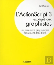 L'Actionscript 3 Expliqué Aux Graphistes ; Comment Programmer Facilement Dans Flash