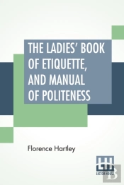 Ladies' Book Of Etiquette, And Manual Of Politeness
