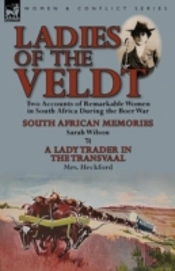 Ladies Of The Veldt: Two Accounts Of Remarkable Women In South Africa During The Boer War-South African Memories By Sarah Wilson & A Lady Trader In Th